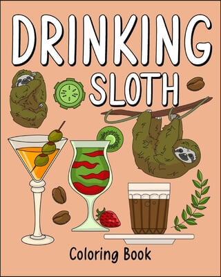 Drinking Sloth Coloring Book: Coloring Books for Adult, Zoo Animal Painting Page with Coffee and Cocktail