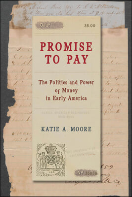 Promise to Pay: The Politics and Power of Money in Early America