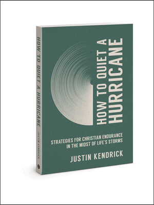 How to Quiet a Hurricane: Strategies for Christian Endurance in the Midst of Life&#39;s Storms