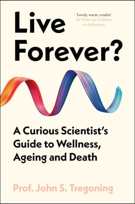 Live Forever?: A Curious Scientist&#39;s Guide to Wellness, Ageing and Death