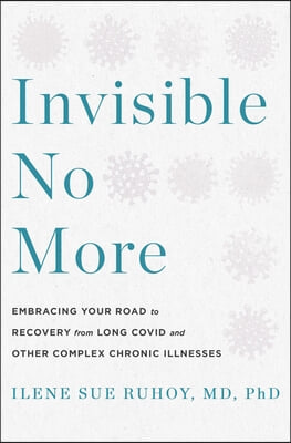 Invisible No More: Embracing Your Road to Recovery from Long Covid and Other Complex Chronic Illnesses