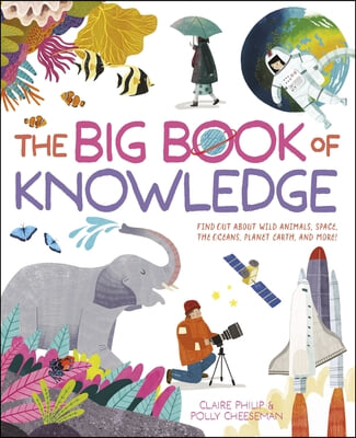 The Big Book of Knowledge: Find Out about Wild Animals, Space, the Oceans, Planet Earth and More!