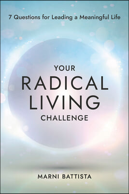 Your Radical Living Challenge: 7 Questions for Leading a Meaningful Life