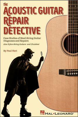 The Acoustic Guitar Repair Detective: Case Studies of Steel-String Guitar Diagnoses and Repairs