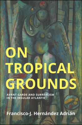 On Tropical Grounds: Avant-Garde and Surrealism in the Insular Atlantic