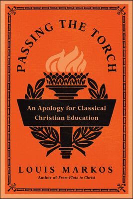 Passing the Torch: An Apology for Classical Christian Education