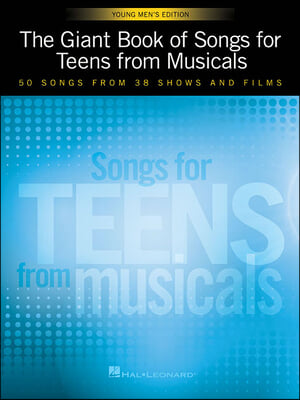 The Giant Book of Songs for Teens from Musicals - Young Men&#39;s Edition: 50 Songs from 38 Shows and Films