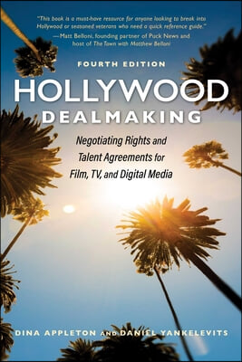 Hollywood Dealmaking: Negotiating Rights and Talent Agreements for Film, Tv, and Digital Media (Fourth Edition)