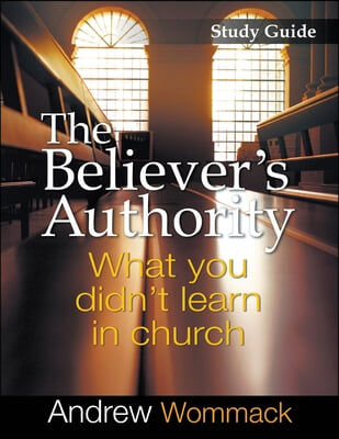 The Believer&#39;s Authority Study Guide