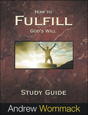 How to Fulfill God&#39;s Will Study Guide