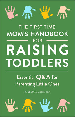 The First-Time Mom's Handbook for Raising Toddlers: Essential Q&A for Parenting Little Ones