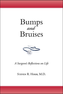 Bumps and Bruises: A Surgeon&#39;s Reflections on Life