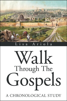 Walk Through the Gospels: A Chronological Study