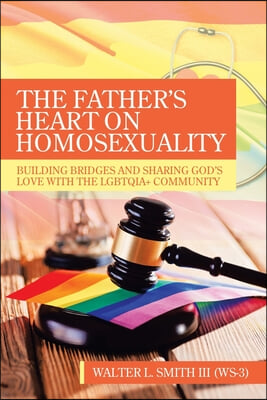 The Father&#39;s Heart on Homosexuality: Building Bridges and Sharing God&#39;s Love with the Lgbtqia+ Community