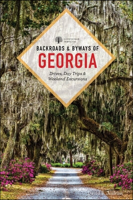 Backroads &amp; Byways of Georgia: Drives, Day Trips &amp; Weekend Excursions