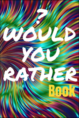 Would You Rather Book for Teens: 150 Thought-Provoking Fun Life Scenarios and A Little Bit of Fantasy