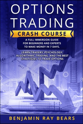 Options Trading Crash Course: A Full Immersion Guide for Beginners and Experts to Make Money in 7 Days. Learn Traders���&#65533