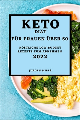 Keto-Diat Fur Frauen Uber 50 - Ausgabe 2022: Kostliche Low Budget Rezepte Zum Abnehmen