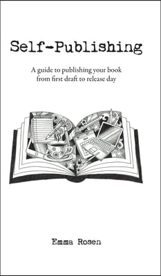 Self-Publishing: A guide to publishing your book from first draft to release day