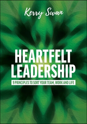 Heartfelt Leadership: 9 principles to sort your team, work and life