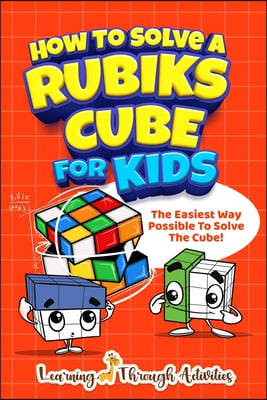 How To Solve A Rubik's Cube For Kids: The Easiest Way Possible To Solve The Cube!