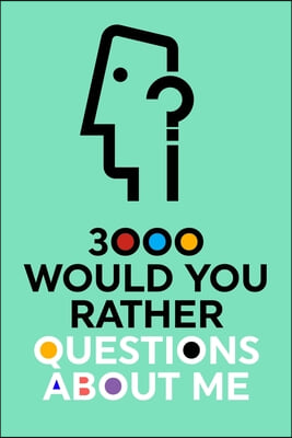 3000 Would You Rather Questions About Me: Which Would You Choose Question Game Book