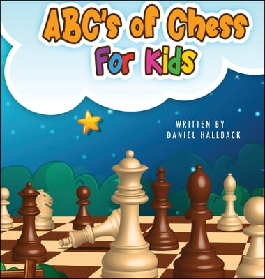 ABC&#39;s Of Chess For Kids: Teaching Chess Terms and Strategy One Letter at a Time to Aspiring Chess Players from Children to Adult