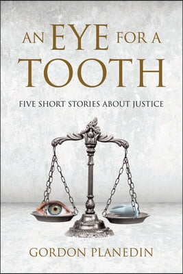 An Eye for A Tooth: Five Short Stories About Justice