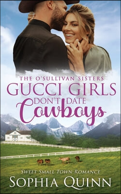 Gucci Girls Don&#39;t Date Cowboys: A Sweet Small-Town Romance