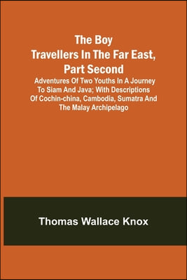 The Boy Travellers in the Far East, Part Second; Adventures of Two Youths in a Journey to Siam and Java; With Descriptions of Cochin-China, Cambodia,