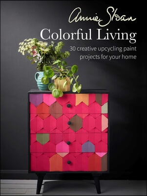 Annie Sloan Colorful Living: 30 Creative Upcycling Paint Projects for Your Home