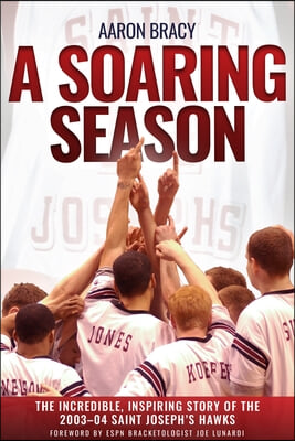 A Soaring Season: The Incredible, Inspiring Story of the 2003-04 Saint Joseph&#39;s Hawks