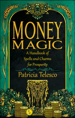 Money Magic: A Handbook of Spells and Charms for Prosperity