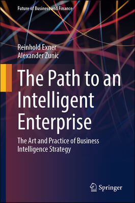 The Path to an Intelligent Enterprise: The Art and Practice of Business Intelligence Strategy