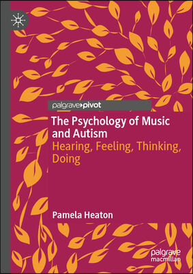 The Psychology of Music and Autism: Hearing, Feeling, Thinking, Doing