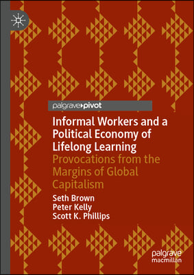 Informal Workers and a Political Economy of Lifelong Learning: Provocations from the Margins of Global Capitalism