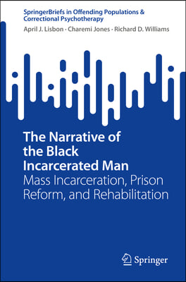 The Narrative of the Black Incarcerated Man: Mass Incarceration, Prison Reform, and Rehabilitation