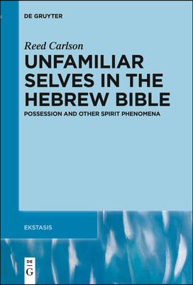 Unfamiliar Selves in the Hebrew Bible: Possession and Other Spirit Phenomena