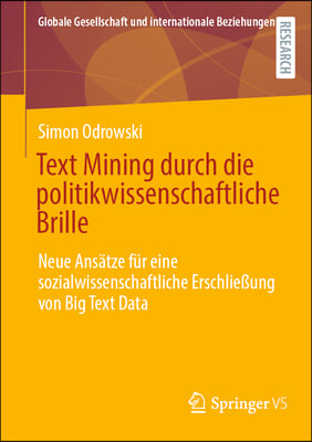 Text Mining Durch Die Politikwissenschaftliche Brille: Neue Ansätze Für Eine Sozialwissenschaftliche Erschließung Von Big Text Data