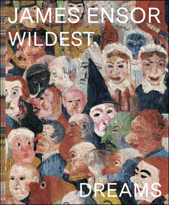 James Ensor: In Your Wildest Dreams. Ensor Beyond Impressionism