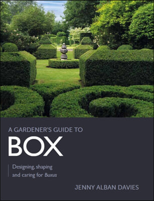 Gardener&#39;s Guide to Box: Designing, Shaping and Caring for Buxus