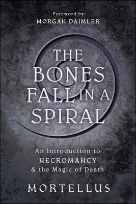 The Bones Fall in a Spiral: An Introduction to Necromancy & the Magic of Death