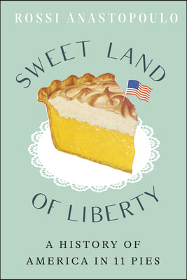 Sweet Land of Liberty: A History of America in 11 Pies