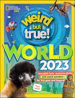 Weird But True World 2023: Incredible Facts, Awesome Photos, and Weird Wonders#for This Year and Beyond!