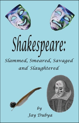 Shakespeare: Slammed, Smeared, Savaged and Slaughtered