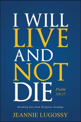 I Will Live and Not Die: Psalm 118:17