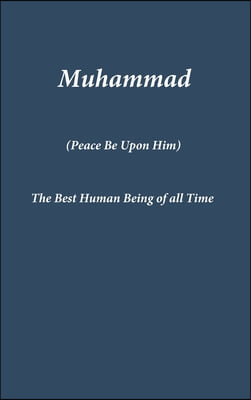 Muhammad: The Best Human Being of all Time