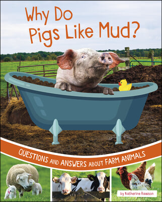 Why Do Pigs Like Mud?: Questions and Answers about Farm Animals