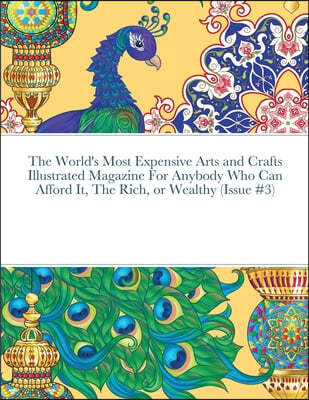 The World&#39;s Most Expensive Arts and Crafts Illustrated Magazine For Anybody Who Can Afford It, The Rich, or Wealthy (Issue #3)