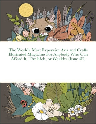 The World&#39;s Most Expensive Arts and Crafts Illustrated Magazine For Anybody Who Can Afford It, The Rich, or Wealthy (Issue #2)